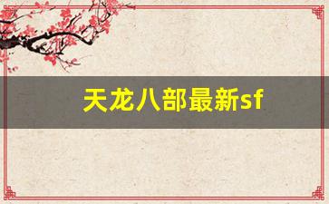 天龙八部私服网：天龙八部最新sf(天龙八部最新版演员表)